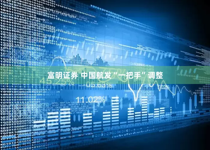 富明证券 中国航发“一把手”调整