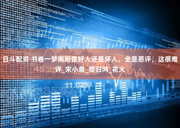 日斗配资 书卷一梦南珩是好人还是坏人，全是恶评，这很难评_宋小鱼_楚归鸿_花火