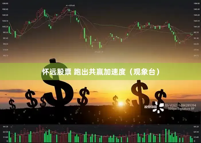 怀远股票 跑出共赢加速度（观象台）